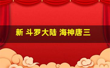 新 斗罗大陆 海神唐三